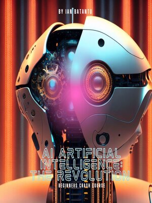 cover image of AI Artifical Intelligence the Revolution--Beginners Crash Course